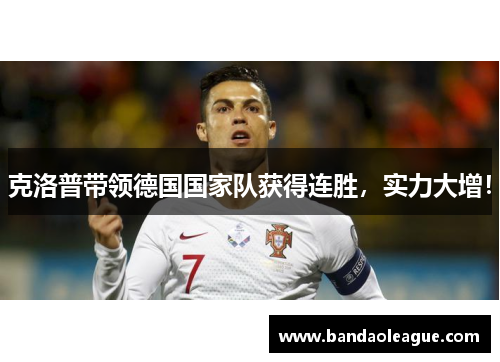 克洛普带领德国国家队获得连胜，实力大增！