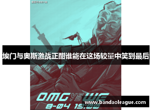 埃门与奥斯激战正酣谁能在这场较量中笑到最后