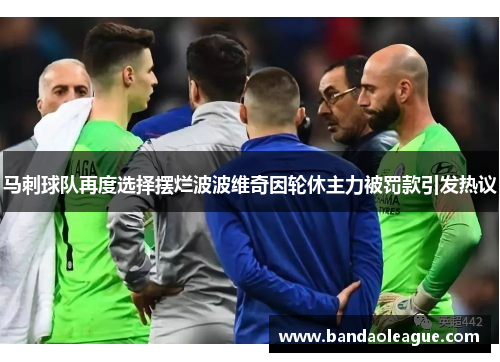 马刺球队再度选择摆烂波波维奇因轮休主力被罚款引发热议